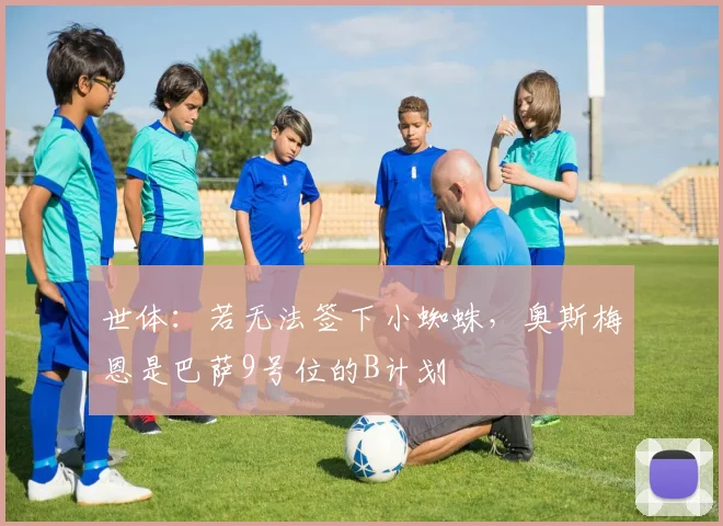 世体：若无法签下小蜘蛛，奥斯梅恩是巴萨9号位的B计划