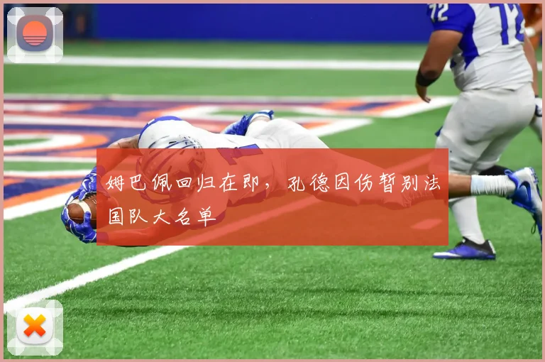 姆巴佩回归在即，孔德因伤暂别法国队大名单