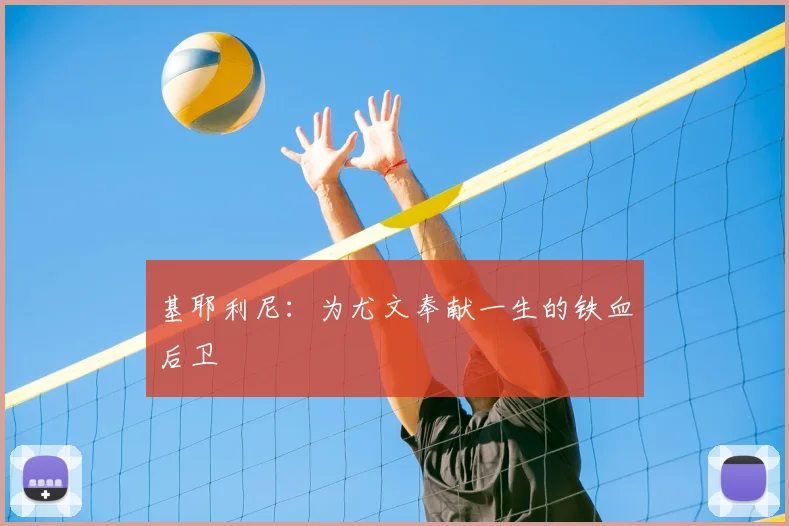 基耶利尼：为尤文奉献一生的铁血后卫