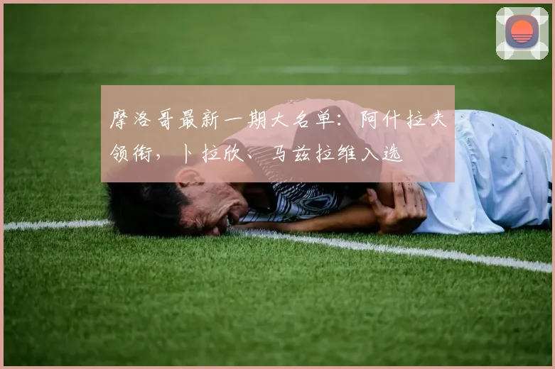 摩洛哥最新一期大名单：阿什拉夫领衔，卜拉欣、马兹拉维入选